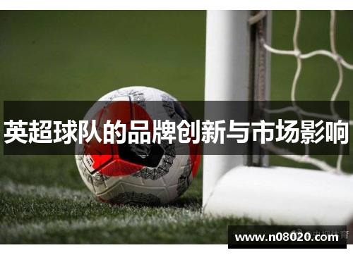 英超球队的品牌创新与市场影响